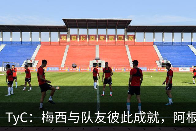 TyC：梅西与队友彼此成就，阿根廷诠释何谓真正的冠军团队